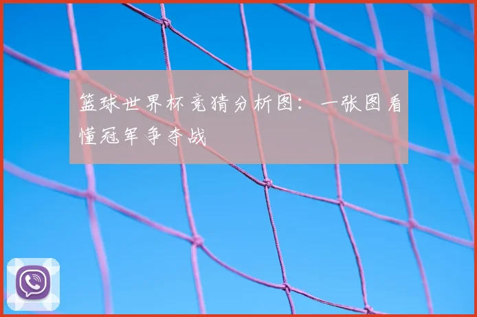 篮球世界杯竞猜分析图:一张图看懂冠军争夺战