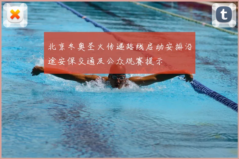 北京冬奥圣火传递路线启动安排沿途安保交通及公众观赛提示